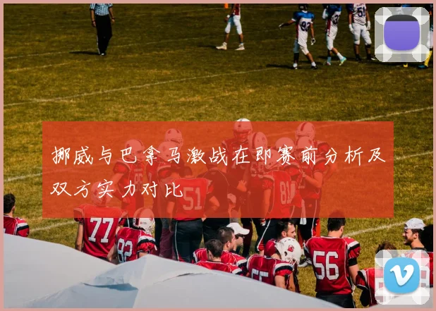 挪威与巴拿马激战在即赛前分析及双方实力对比