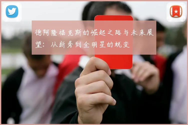 德阿隆福克斯的崛起之路与未来展望：从新秀到全明星的蜕变